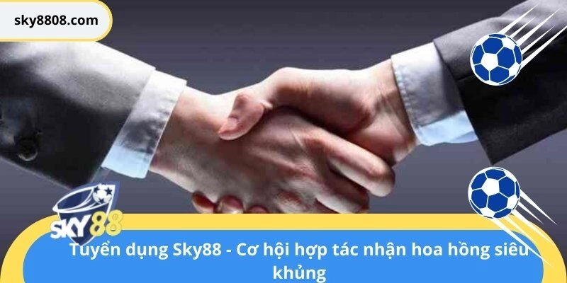 Tuyển dụng Sky88 – Cơ hội hợp tác nhận hoa hồng siêu khủng