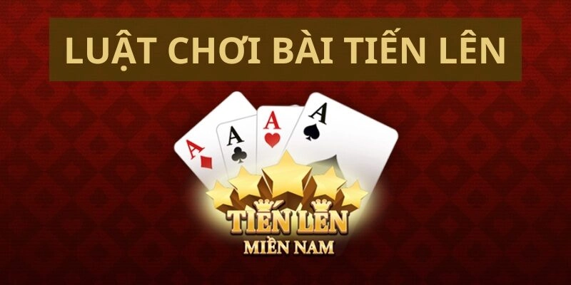 Luật chơi tiến lên miền nam cho người mới bắt đầu
